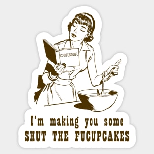 I'm Making You Some Shut The Fucupcakes Sticker